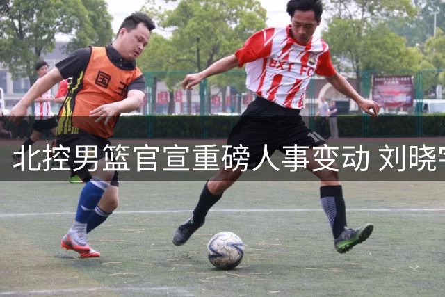 北控男篮官宣重磅人事变动 刘晓宇回归辅佐马布里