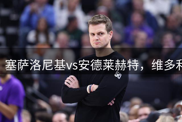 塞萨洛尼基vs安德莱赫特，维多利亚vs巴竞技，库奥皮奥vs克拉约瓦，比亚韦vs流浪者，欧联巴西杯的足球比赛分析