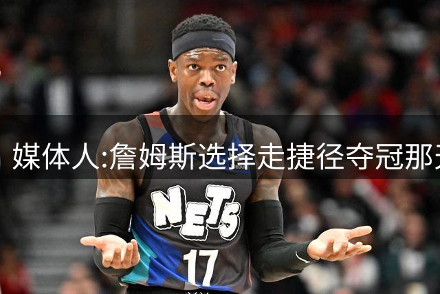 媒体人:詹姆斯选择走捷径夺冠那天起 已与历史最佳无缘