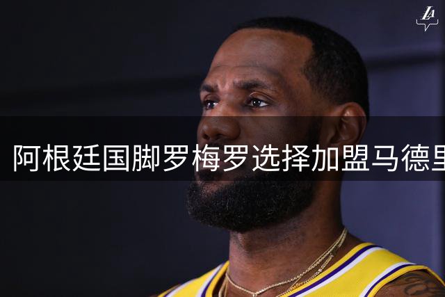 阿根廷国脚罗梅罗选择加盟马德里竞技