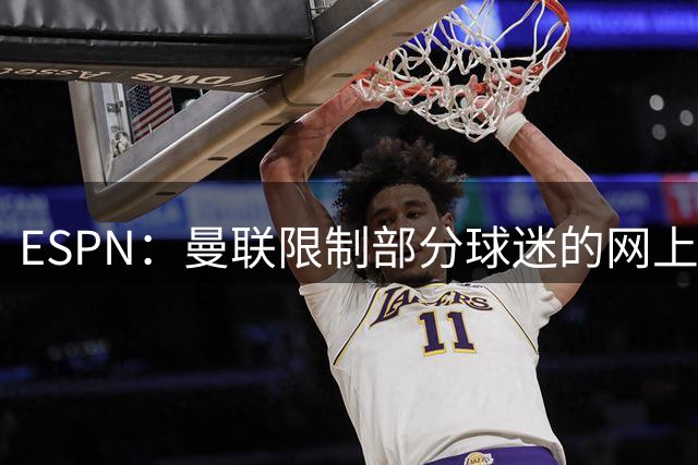 ESPN：曼联限制部分球迷的网上季票账户，球迷组织提出批评